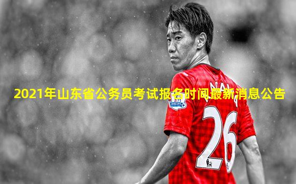 2021年山东省公务员考试报名时间最新消息公告