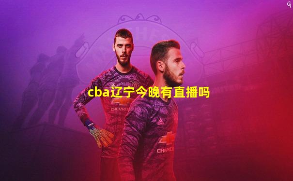 cba辽宁今晚有直播吗