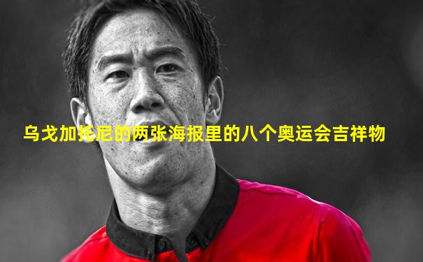 乌戈加托尼的两张海报里的八个奥运会吉祥物