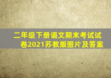 二年级下册语文期末考试试卷2021苏教版图片及答案
