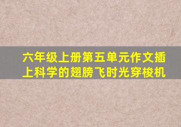 六年级上册第五单元作文插上科学的翅膀飞时光穿梭机