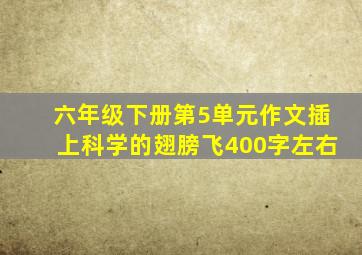 六年级下册第5单元作文插上科学的翅膀飞400字左右