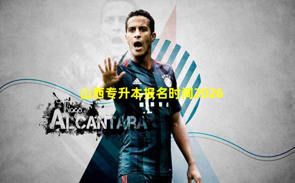 山西专升本报名时间2026