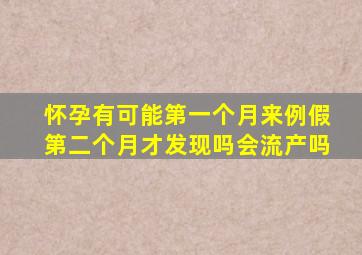怀孕有可能第一个月来例假第二个月才发现吗会流产吗