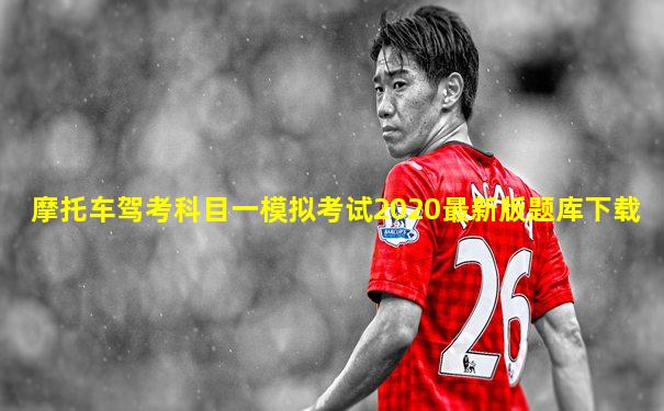 摩托车驾考科目一模拟考试2020最新版题库下载