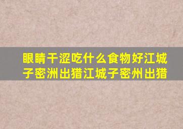 眼睛干涩吃什么食物好江城子密洲出猎江城子密州出猎