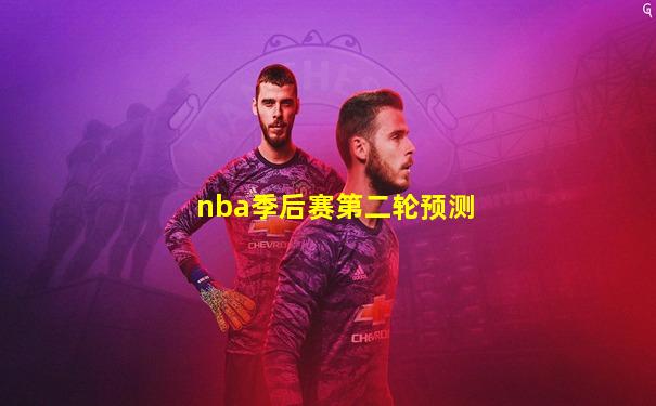 nba季后赛第二轮预测