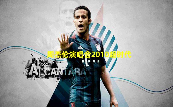周杰伦演唱会2010超时代