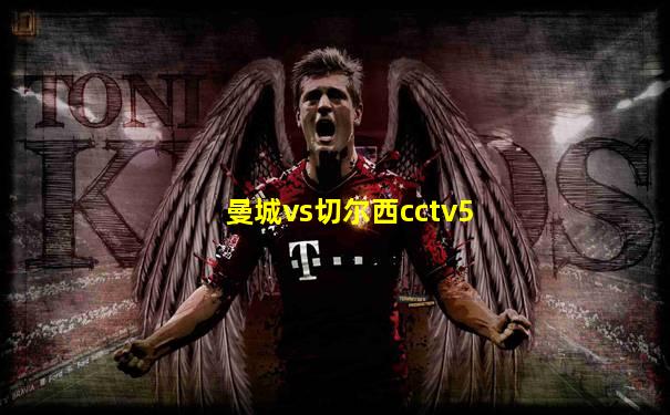 曼城vs切尔西cctv5