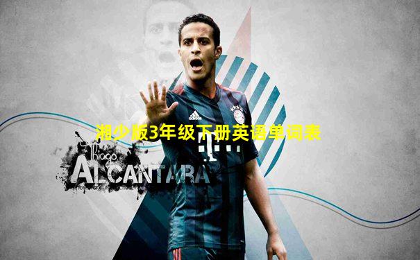 湘少版3年级下册英语单词表